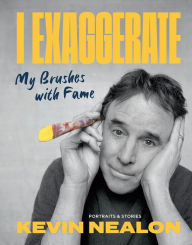 Title: I Exaggerate: My Brushes with Fame, Author: Kevin Nealon