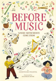 Title: Before Music: Where Instruments Come From, Author: Annette Bay Pimentel