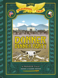 Title: Donner Dinner Party: Bigger & Badder Edition (Nathan Hale's Hazardous Tales #3): A Pioneer Tale, Author: Nathan Hale