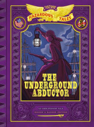 Title: The Underground Abductor: Bigger & Badder Edition (Nathan Hale's Hazardous Tales #5), Author: Nathan Hale