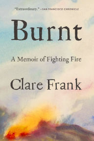 Title: Burnt: A Memoir of Fighting Fire, Author: Clare Frank