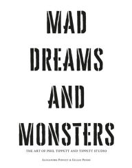 Title: Mad Dreams and Monsters: The Art of Phil Tippett and Tippett Studio, Author: Alexandre Poncet
