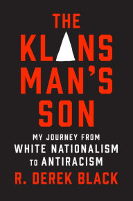 Title: The Klansman's Son: My Journey from White Nationalism to Antiracism: A Memoir, Author: R. Derek Black