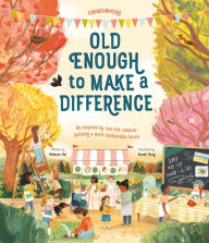 Title: Old Enough to Make a Difference: Be inspired by real-life children building a more sustainable future, Author: Rebecca Hui