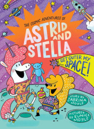 Title: Get Outer My Space! (The Cosmic Adventures of Astrid and Stella Book #3 (A Hello!Lucky Book)): A Graphic Novel, Author: Sabrina Moyle