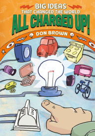 Title: All Charged Up!: Big Ideas That Changed the World #5, Author: Don Brown