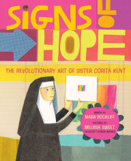 Title: Signs of Hope: The Revolutionary Art of Sister Corita Kent, Author: Mara Rockliff