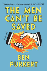 Title: The Men Can't Be Saved: A Novel, Author: Ben Purkert