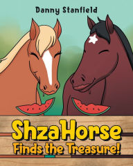 Title: ShzaHorse Finds the Treasure!, Author: Danny Stanfield