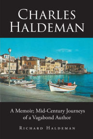 Title: Charles Haldeman: A Memoir; Mid-Century Journeys of a Vagabond Author, Author: Richard Haldeman