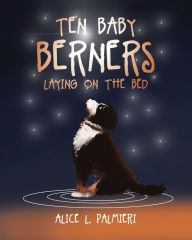 Title: Ten Baby Berners Laying on the Bed, Author: Alice L. Palmieri