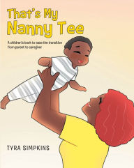 Title: That's My Nanny Tee: A children's book to ease the transition from parent to caregiver, Author: Tyra Simpkins