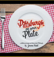 Title: Pittsburgh on Your Plate, Author: Joanne Niehl