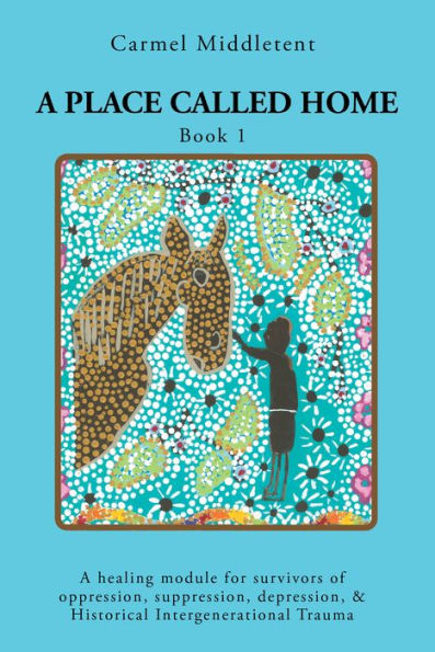 A Place Called Home: A healing module for survivors of oppression, suppression, depression, & Historical Intergenerational Trauma