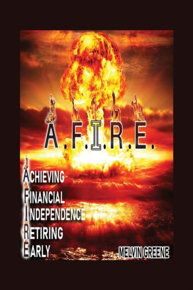 A.F.I.R.E. Achieving Financial Independence Retiring Early