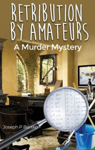 Title: Retribution by Amateurs: A Murder Mystery, Author: Joseph P Bartko