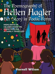Title: The Poemography of Hellen Hagler Her Story in Poetic Form: Highlights of Celebrations on Christmas Eve - A Family Tradition, Author: Vernell Wilson