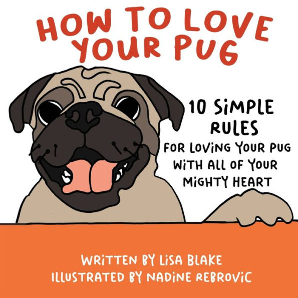 How to Love Your Pug: 10 Simple Rules for Loving Pug with all of Mighty Heart