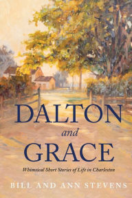 Title: Dalton and Grace: Whimsical Short Stories of Life in Charleston, Author: Bill Stevens