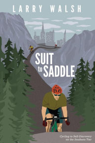Title: Suit to Saddle: Cycling to Self-Discovery on the Southern Tier, Author: Larry Walsh