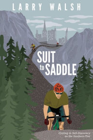 Title: Suit to Saddle: Cycling to Self-Discovery on the Southern Tier, Author: Larry Walsh