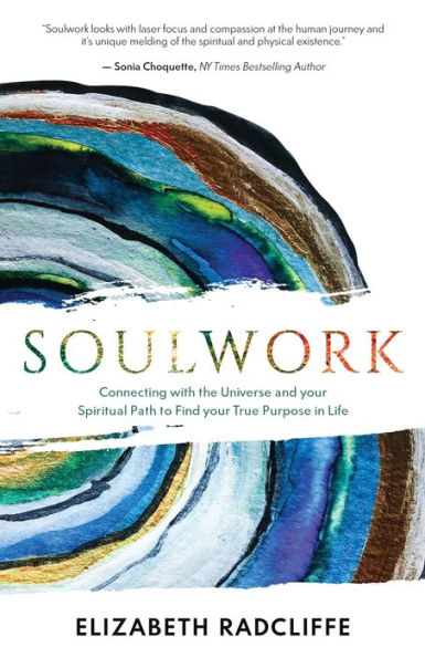 Soulwork: Connecting with the Universe and your Spiritual Path to Find your True Purpose in Life