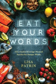 Title: Eat Your Words: 125 Food & Beverage Themed Puzzles for Hungry Minds, Author: Lisa Patrin