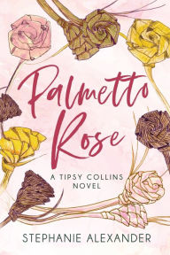 Title: Palmetto Rose: A Tipsy Collins Novel, Author: Stephanie Alexander