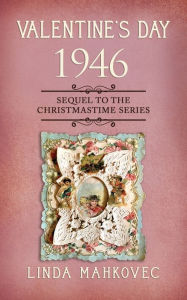 Title: Valentine's Day 1946: Sequel to the Christmastime Series, Author: Linda Mahkovec