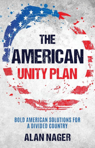 The American Unity Plan: Bold Solutions for a Divided Country