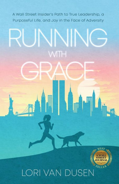 Running with Grace: a Wall Street Insider's Path to True Leadership, Purposeful Life, and Joy the Face of Adversity