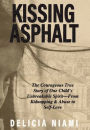 Kissing Asphalt: The Courageous True Story of One Child's Unbreakable Spirit-From Kidnapping & Abuse to Self-Love