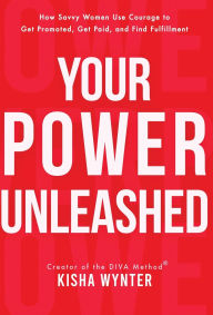 Epub ebook cover download Your Power Unleashed: How Savvy Women Use Courage to Get Promoted, Get Paid, and Find Fulfillment  9781647048303