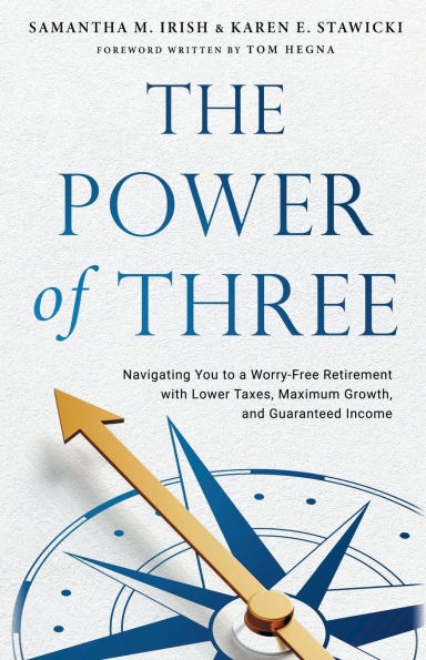 The Power of Three: Navigating You to a Worry-Free Retirement with Lower Taxes, Maximum Growth, and Guaranteed Income