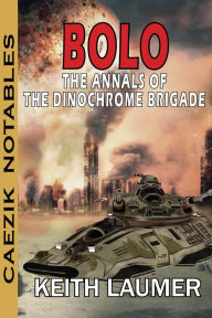 Title: Bolo: Annals of the Dinochrome Brigade, Author: Keith Laumer