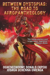 Iphone books pdf free download Between Dystopias: The Road to Afropantheology  (English literature) 9781647100841 by Oghenechovwe Donald Ekpeki, Joshua Uchenna Omenga