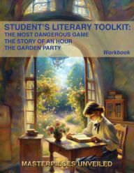 Student's Literary Toolkit: The Most Dangerous Game, The Story of an Hour, & The Garden Party: A Workbook