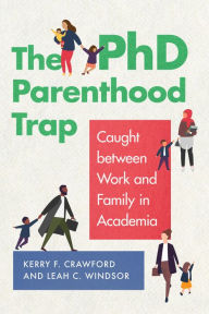 Title: The PhD Parenthood Trap: Caught Between Work and Family in Academia, Author: Kerry F. Crawford