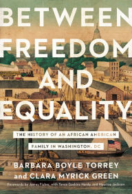 Title: Between Freedom and Equality: The History of an African American Family in Washington, DC, Author: Barbara Boyle Torrey