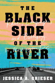 Books online pdf free download The Black Side of the River: Race, Language, and Belonging in Washington, DC ePub MOBI FB2