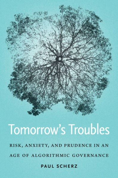 Tomorrow's Troubles: Risk, Anxiety, and Prudence an Age of Algorithmic Governance
