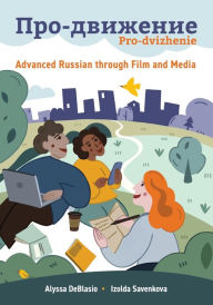 Title: Pro-dvizhenie: Advanced Russian through Film and Media, Author: Alyssa DeBlasio