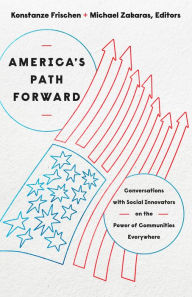 Title: America's Path Forward: Conversations with Social Innovators on the Power of Communities Everywhere, Author: Konstanze Frischen