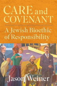 Title: Care and Covenant: A Jewish Bioethic of Responsibility, Author: Jason Tabadoa