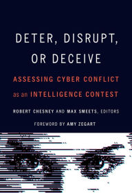 Title: Deter, Disrupt, or Deceive: Assessing Cyber Conflict as an Intelligence Contest, Author: Robert Chesney