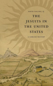 Title: The Jesuits in the United States: A Concise History, Author: David J. Collins