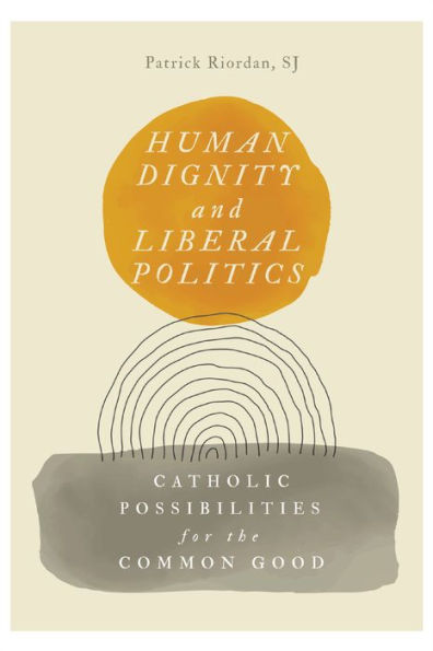 Human Dignity and Liberal Politics: Catholic Possibilities for the Common Good