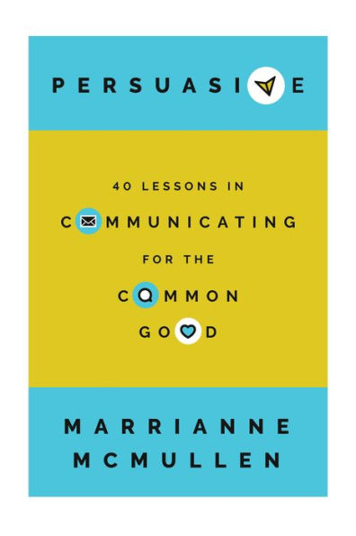 Persuasive: 40 Lessons Communicating for the Common Good