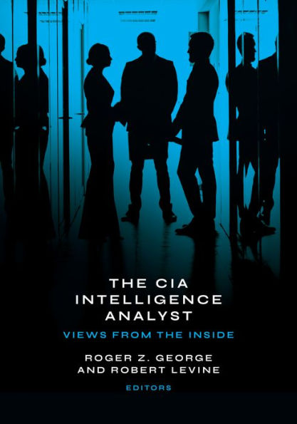 the CIA Intelligence Analyst: Views from Inside