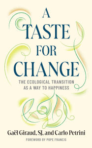 Title: A Taste for Change: The Ecological Transition as a Way to Happiness, Author: Gaël Giraud